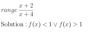 The range of (x+2)/(x+4) is f(x)<1\lor f(x)>1